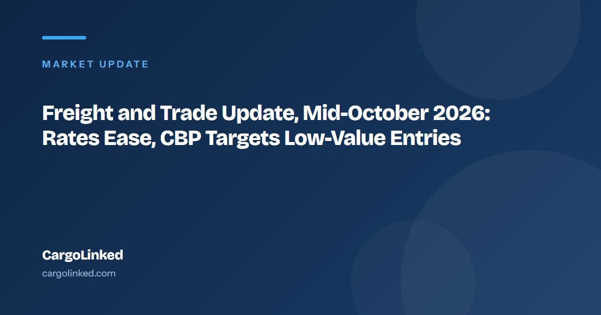 Freight and Trade Update, Mid-October 2026: Rates Ease, CBP Targets Low-Value Entries